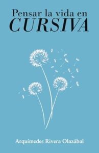 Portada del libro "Pensar la vida en cursiva" de Arquímedes Rivera Olazábal, con dientes de león blancos sobre fondo azul claro.